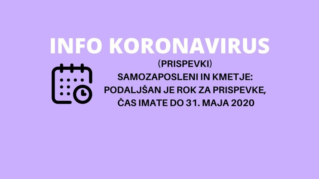 INFO KORONAVIRUS: (podaljšan rok) Nov rok za samozaposlene in kmete: 31. maj 2020 - do tega datuma lahko uveljavljate prispevke za marec in april