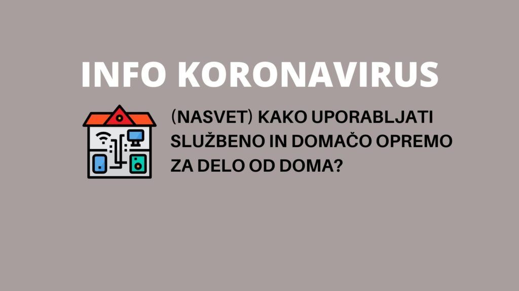 INFO KORONAVIRUS: (nasvet) Kako uporabljati službeno in domačo opremo za delo od doma?